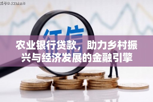 英德农业银行贷款，助力乡村振兴与经济发展的金融引擎