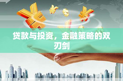 英德贷款与投资，金融策略的双刃剑