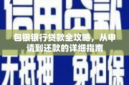 英德包银银行贷款全攻略，从申请到还款的详细指南