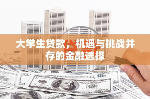 英德大学生贷款，机遇与挑战并存的金融选择