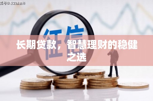 英德长期贷款，智慧理财的稳健之选