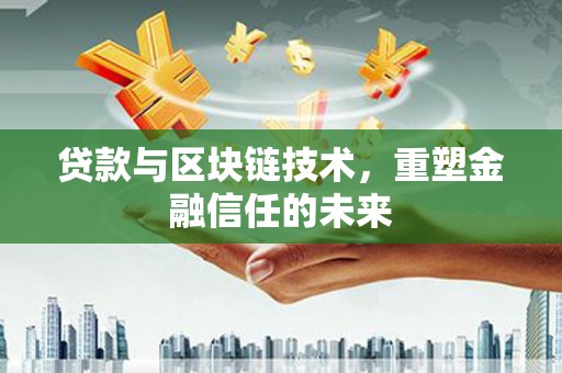 英德贷款与区块链技术，重塑金融信任的未来