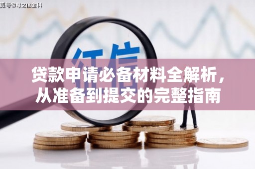 英德贷款申请必备材料全解析，从准备到提交的完整指南