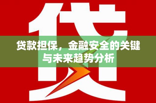 英德贷款担保，金融安全的关键与未来趋势分析