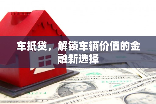 英德车抵贷，解锁车辆价值的金融新选择