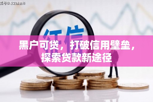 英德黑户可贷，打破信用壁垒，探索贷款新途径