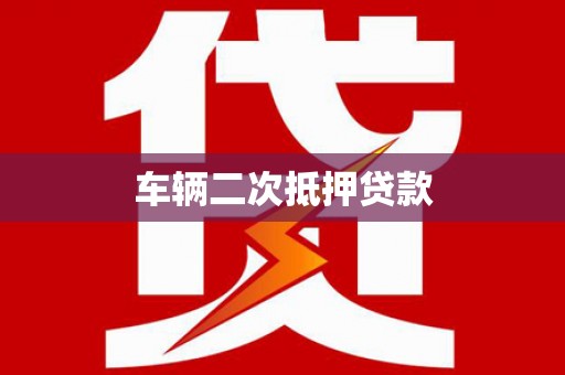 英德车辆二次抵押贷款