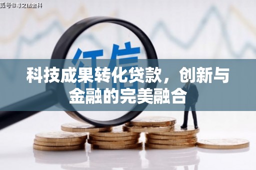 英德科技成果转化贷款，创新与金融的完美融合