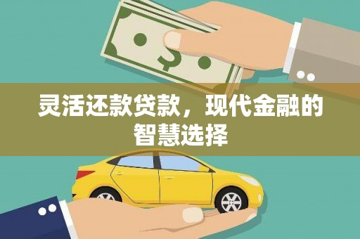 英德灵活还款贷款，现代金融的智慧选择