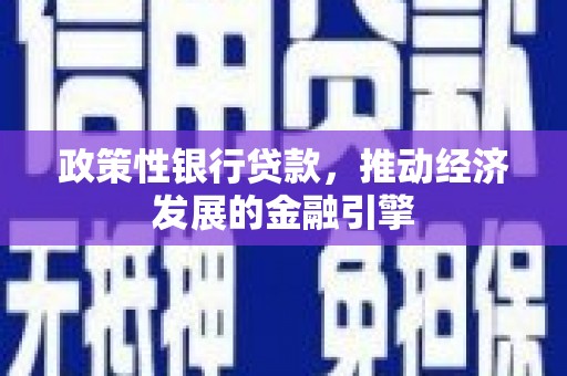 英德政策性银行贷款，推动经济发展的金融引擎