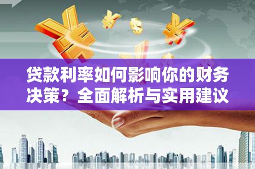 英德贷款利率如何影响你的财务决策？全面解析与实用建议