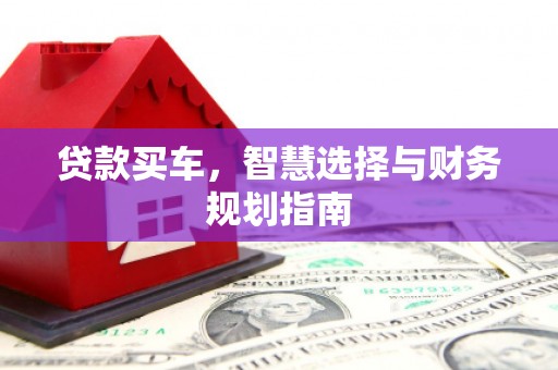英德贷款买车，智慧选择与财务规划指南