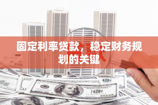 英德固定利率贷款，稳定财务规划的关键