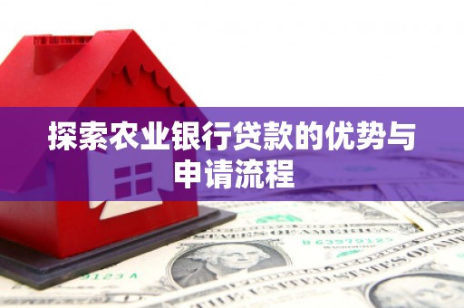 英德探索农业银行贷款的优势与申请流程