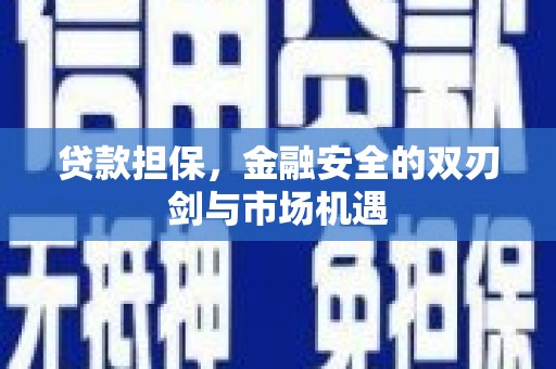 英德贷款担保，金融安全的双刃剑与市场机遇