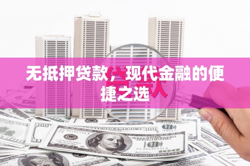 英德无抵押贷款，现代金融的便捷之选