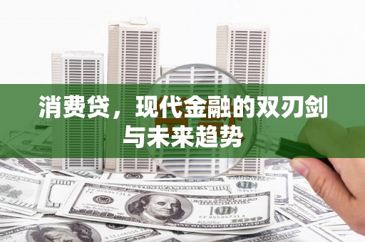 英德消费贷，现代金融的双刃剑与未来趋势