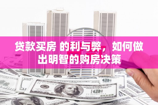 英德贷款买房 的利与弊，如何做出明智的购房决策