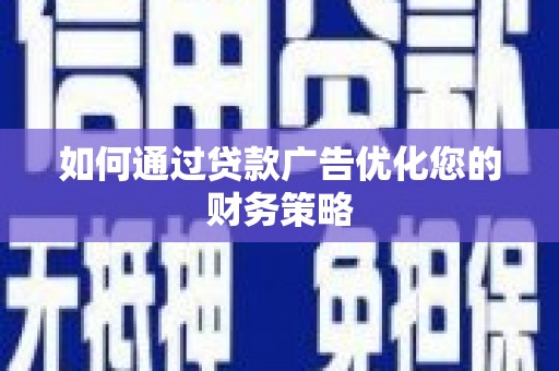 英德如何通过贷款广告优化您的财务策略