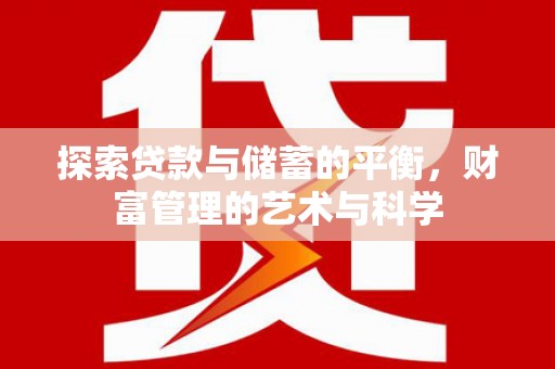 英德探索贷款与储蓄的平衡，财富管理的艺术与科学