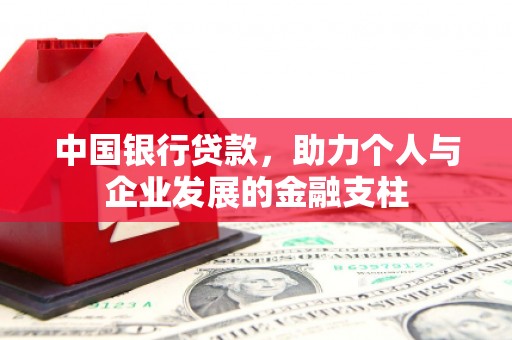 英德中国银行贷款，助力个人与企业发展的金融支柱