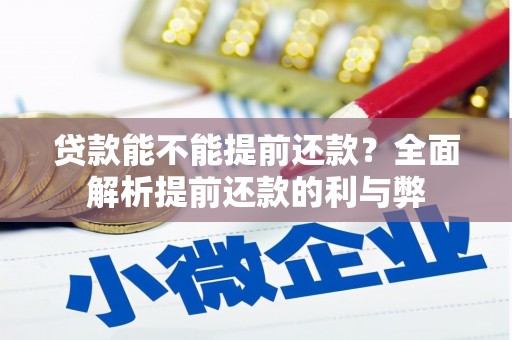英德贷款能不能提前还款？全面解析提前还款的利与弊
