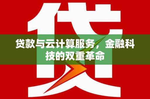 英德贷款与云计算服务，金融科技的双重革命