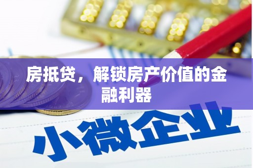 英德房抵贷，解锁房产价值的金融利器