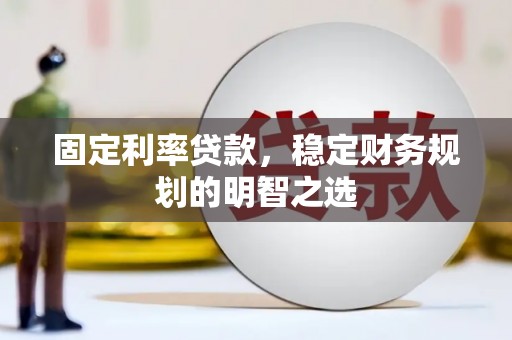 英德固定利率贷款，稳定财务规划的明智之选