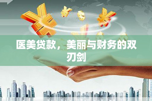 英德医美贷款，美丽与财务的双刃剑
