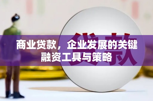 英德商业贷款，企业发展的关键融资工具与策略