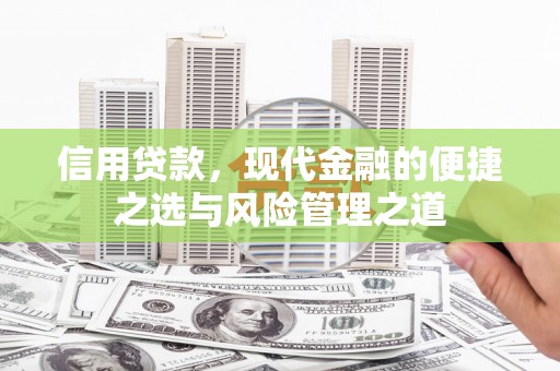 英德信用贷款，现代金融的便捷之选与风险管理之道