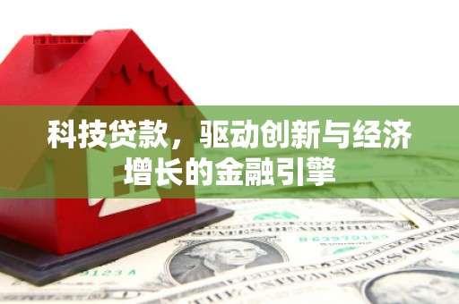 英德科技贷款，驱动创新与经济增长的金融引擎