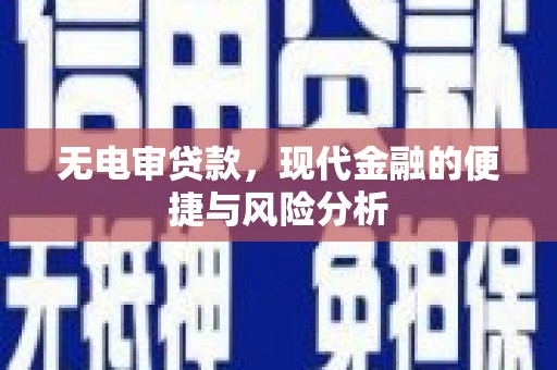 英德无电审贷款，现代金融的便捷与风险分析