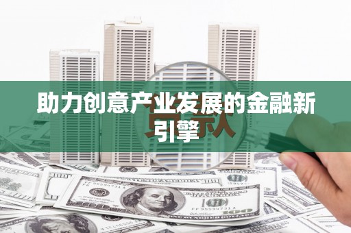 英德助力创意产业发展的金融新引擎