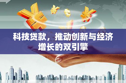英德科技贷款，推动创新与经济增长的双引擎