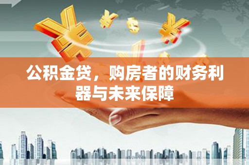 英德公积金贷，购房者的财务利器与未来保障