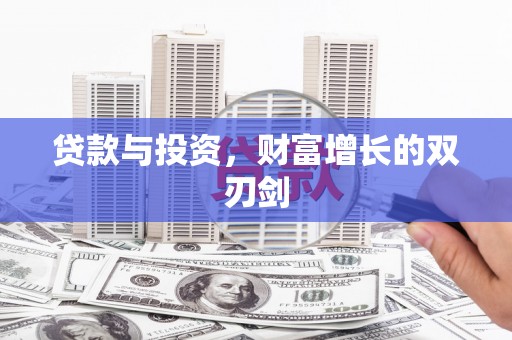 英德贷款与投资，财富增长的双刃剑