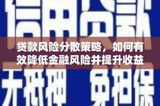 英德贷款风险分散策略，如何有效降低金融风险并提升收益