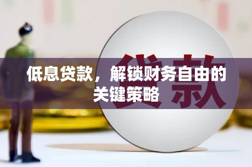 英德低息贷款，解锁财务自由的关键策略
