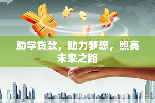 英德助学贷款，助力梦想，照亮未来之路