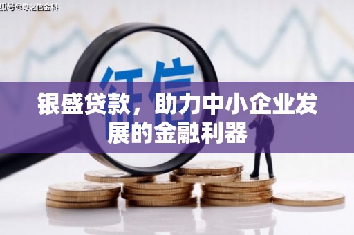 英德银盛贷款，助力中小企业发展的金融利器