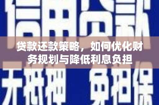 英德贷款还款策略，如何优化财务规划与降低利息负担