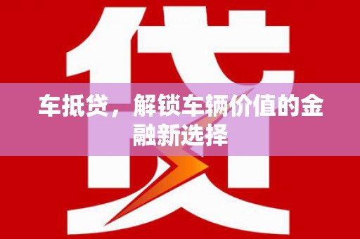 英德车抵贷，解锁车辆价值的金融新选择