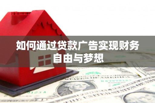 英德如何通过贷款广告实现财务自由与梦想