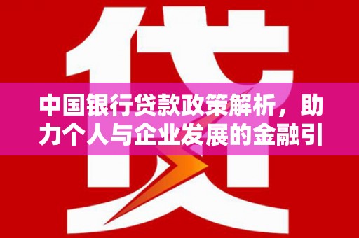 英德中国银行贷款政策解析，助力个人与企业发展的金融引擎