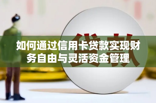 英德如何通过信用卡贷款实现财务自由与灵活资金管理