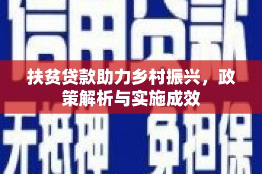 英德扶贫贷款助力乡村振兴，政策解析与实施成效