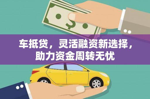 英德车抵贷，灵活融资新选择，助力资金周转无忧