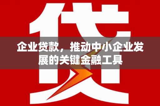 英德企业贷款，推动中小企业发展的关键金融工具